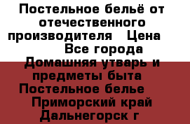Постельное бельё от отечественного производителя › Цена ­ 269 - Все города Домашняя утварь и предметы быта » Постельное белье   . Приморский край,Дальнегорск г.